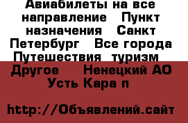 Авиабилеты на все направление › Пункт назначения ­ Санкт-Петербург - Все города Путешествия, туризм » Другое   . Ненецкий АО,Усть-Кара п.